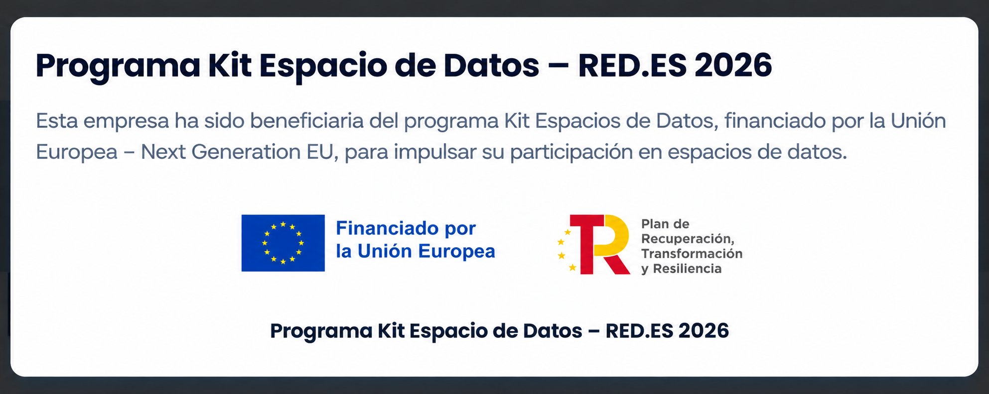 Programa Kit Espacio de Datos - RED.ES 2026. Esta empresa ha sido beneficiaria del programa Kit Espacios de Datos, financiado por la Union Europea - Next Generation EU, para impulsar su participacion en espacios de datos.